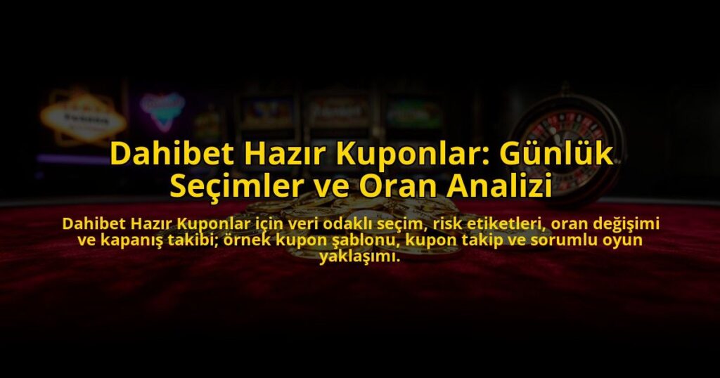 Dahibet-Hazir-Kuponlar-Gunluk-Secimler-ve-Oran-Analizi-overlay-1784458743.jpg